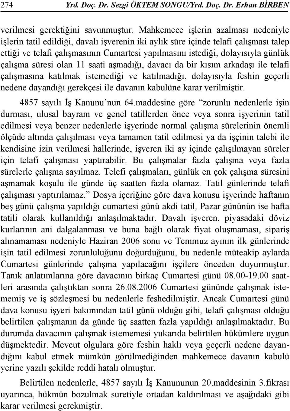 günlük çalışma süresi olan 11 saati aşmadığı, davacı da bir kısım arkadaşı ile telafi çalışmasına katılmak istemediği ve katılmadığı, dolayısıyla feshin geçerli nedene dayandığı gerekçesi ile davanın