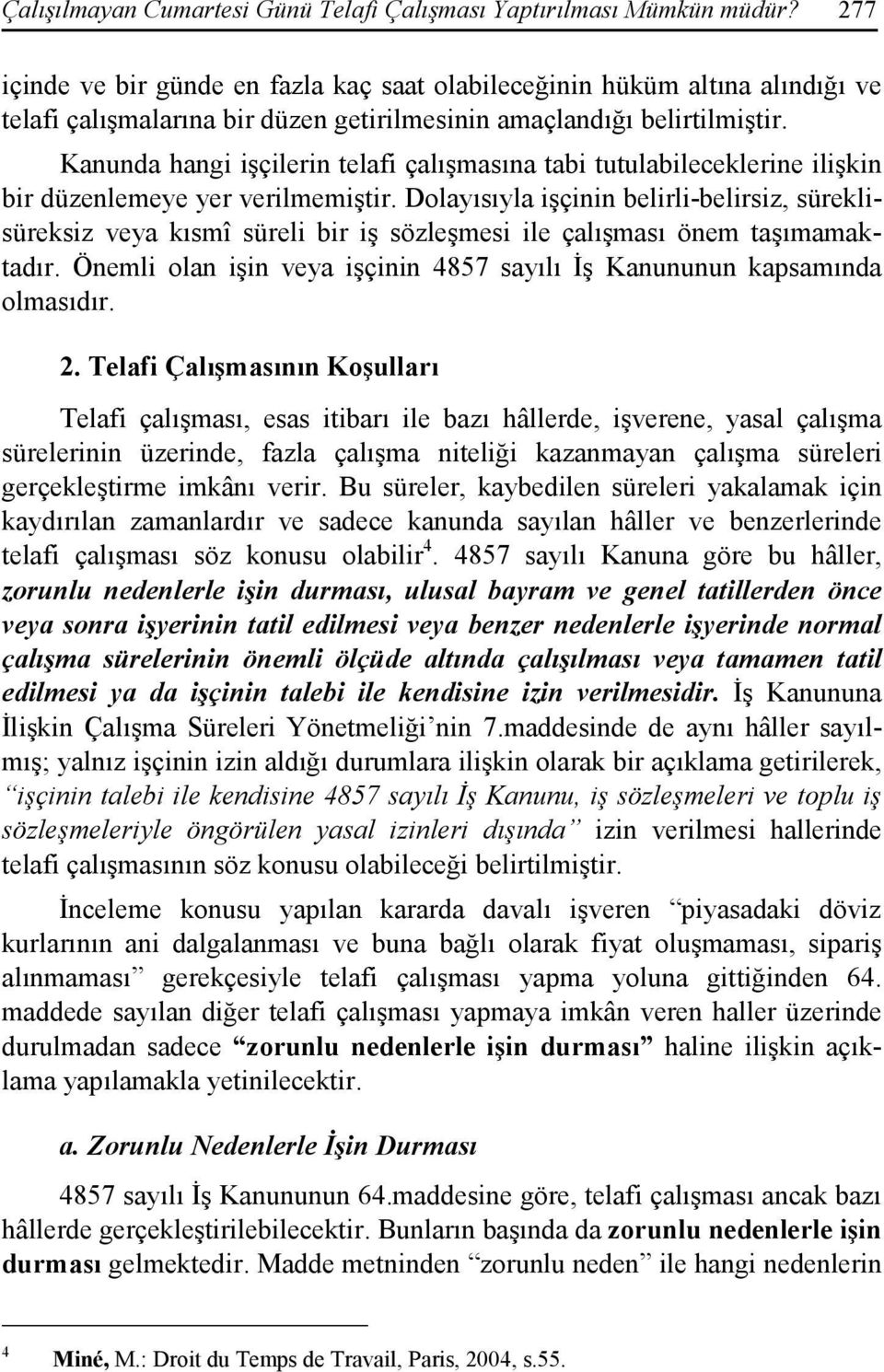 Kanunda hangi işçilerin telafi çalışmasına tabi tutulabileceklerine ilişkin bir düzenlemeye yer verilmemiştir.