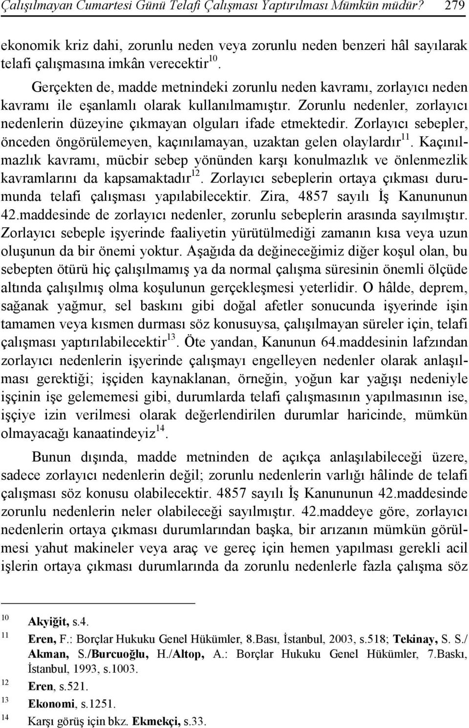 Zorlayıcı sebepler, önceden öngörülemeyen, kaçınılamayan, uzaktan gelen olaylardır 11. Kaçınılmazlık kavramı, mücbir sebep yönünden karşı konulmazlık ve önlenmezlik kavramlarını da kapsamaktadır 12.