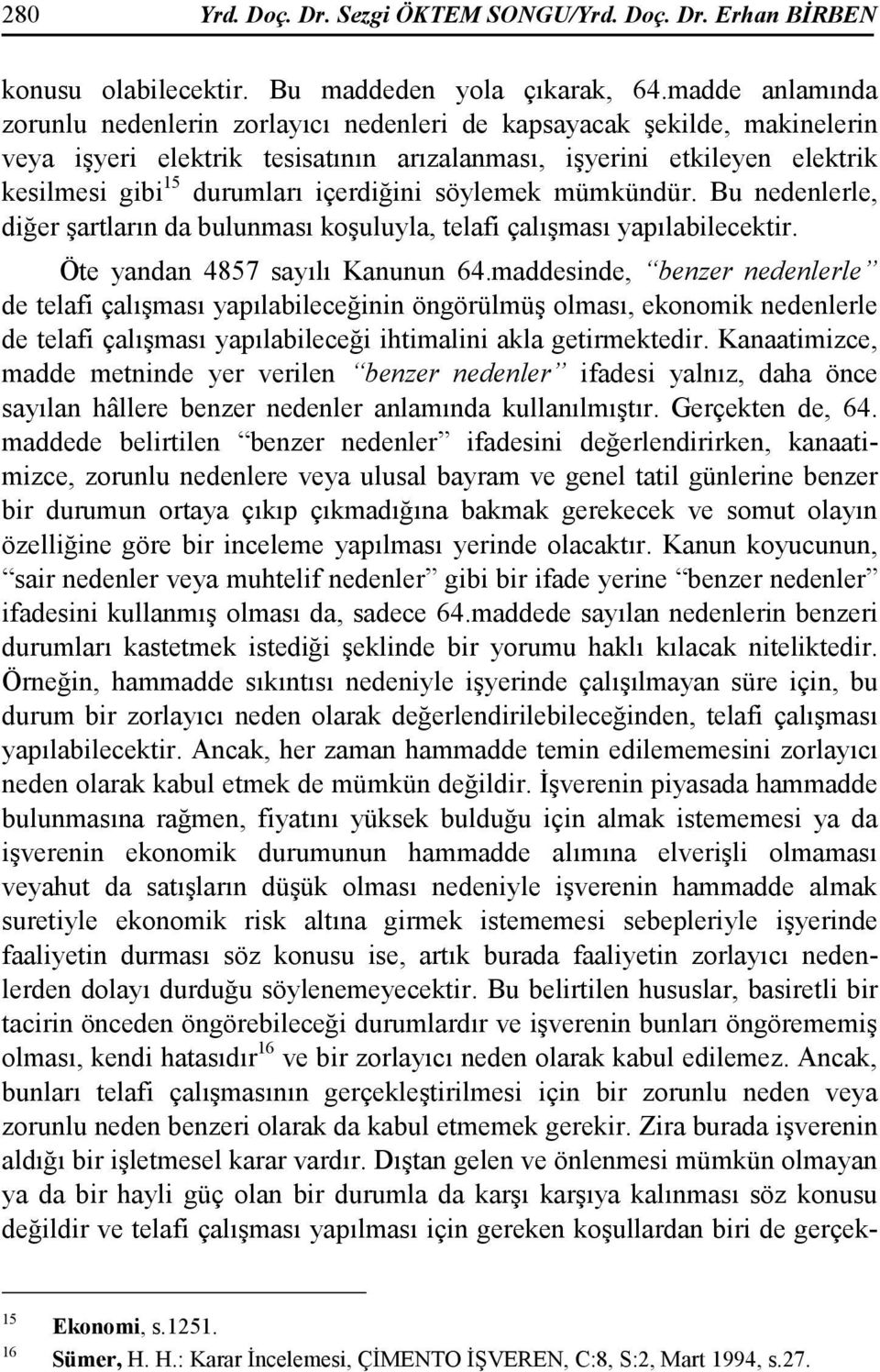 içerdiğini söylemek mümkündür. Bu nedenlerle, diğer şartların da bulunması koşuluyla, telafi çalışması yapılabilecektir. Öte yandan 4857 sayılı Kanunun 64.