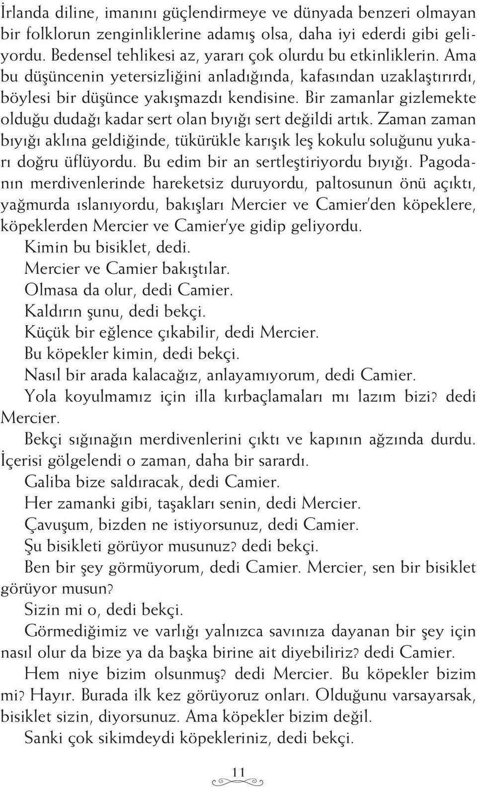 Zaman zaman bıyığı aklına geldiğinde, tükürükle karışık leş kokulu soluğunu yukarı doğru üflüyordu. Bu edim bir an sertleştiriyordu bıyığı.