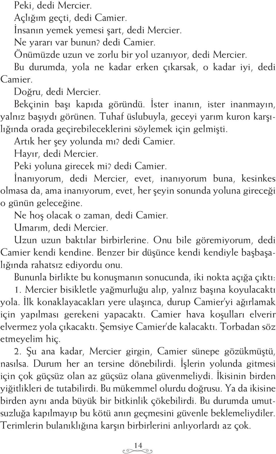 Tuhaf üslubuyla, geceyi yarım kuron karşılığında orada geçirebileceklerini söylemek için gelmişti. Artık her şey yolunda mı? dedi Camier.