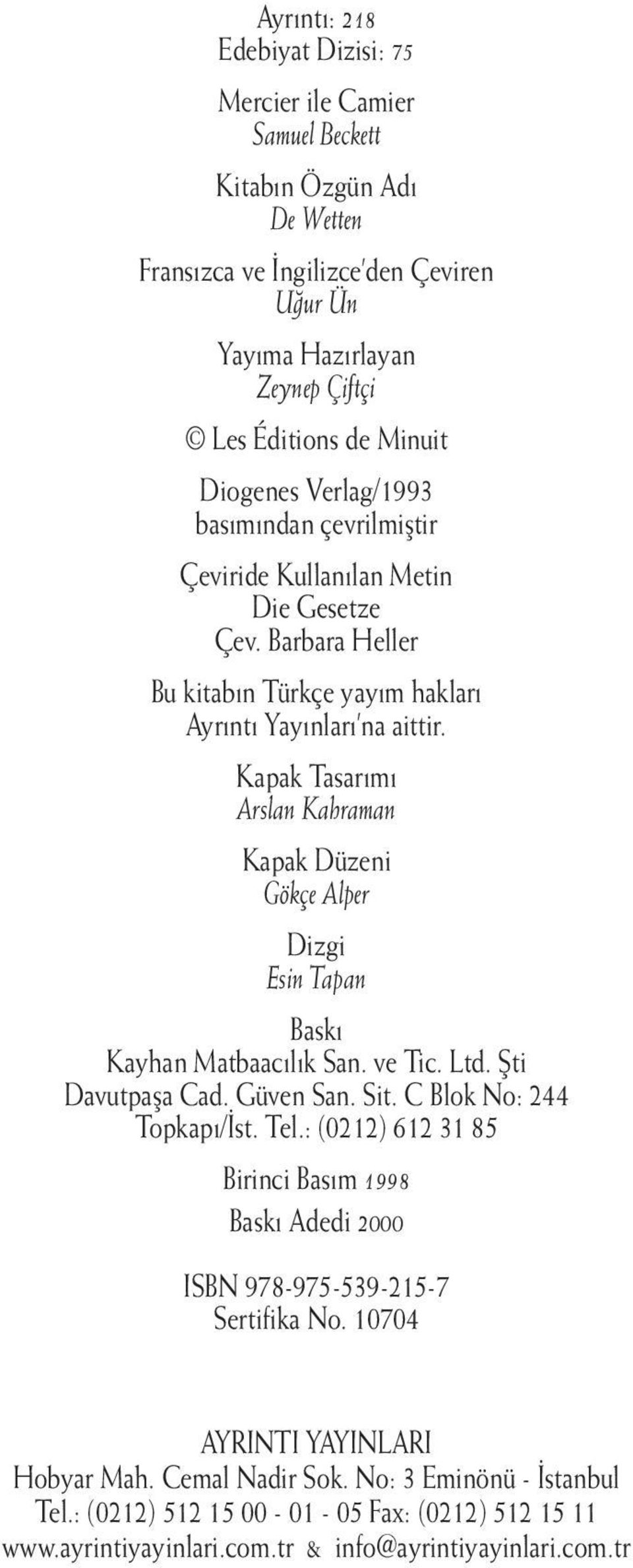 Kapak Tasarımı Arslan Kahraman Kapak Düzeni Gökçe Alper Dizgi Esin Tapan Baskı Kayhan Matbaacılık San. ve Tic. Ltd. Şti Davutpaşa Cad. Güven San. Sit. C Blok No: 244 Topkapı/İst. Tel.