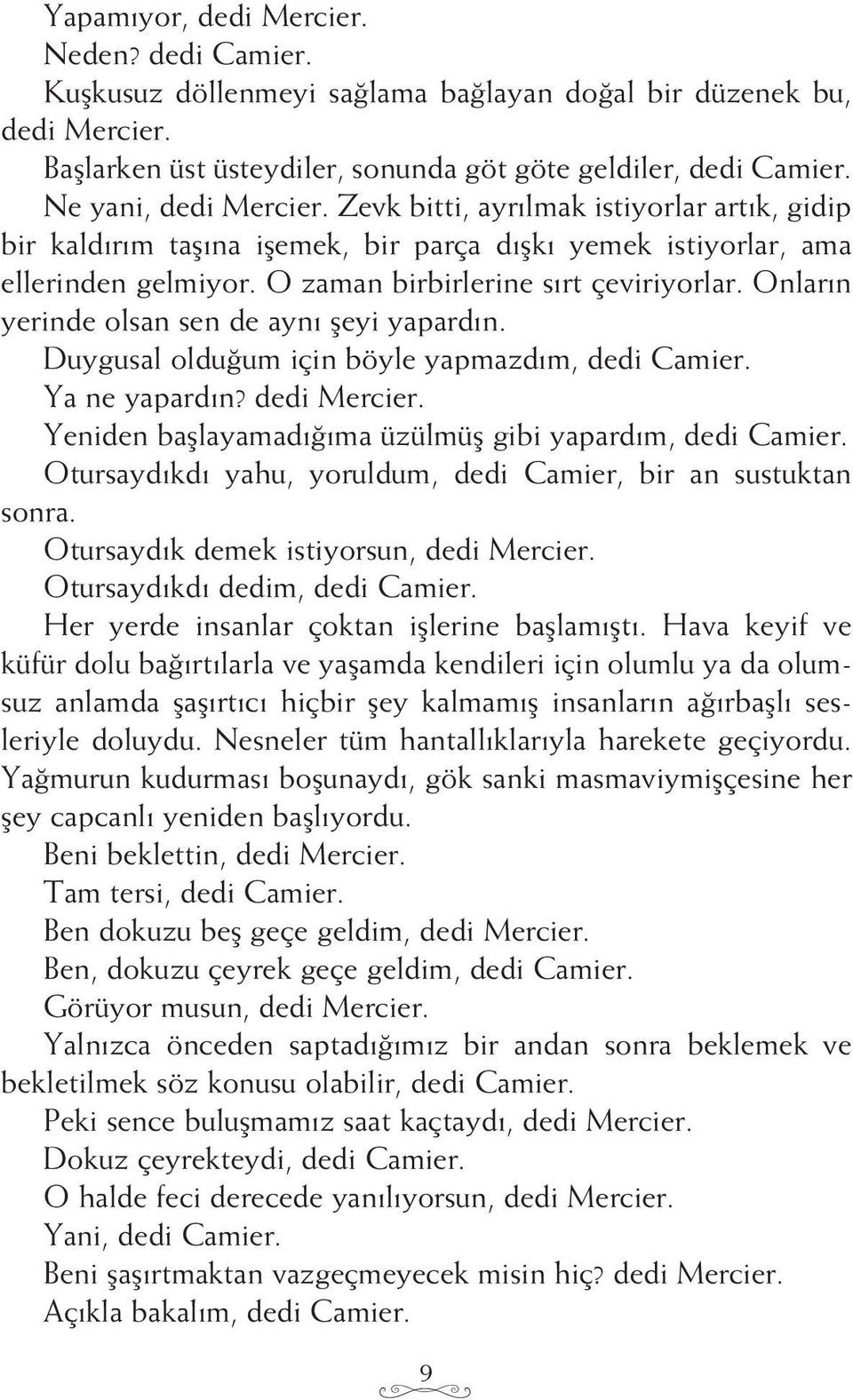 Onların yerinde olsan sen de aynı şeyi yapardın. Duygusal olduğum için böyle yapmazdım, dedi Camier. Ya ne yapardın? dedi Mercier. Yeniden başlayamadığıma üzülmüş gibi yapardım, dedi Camier.