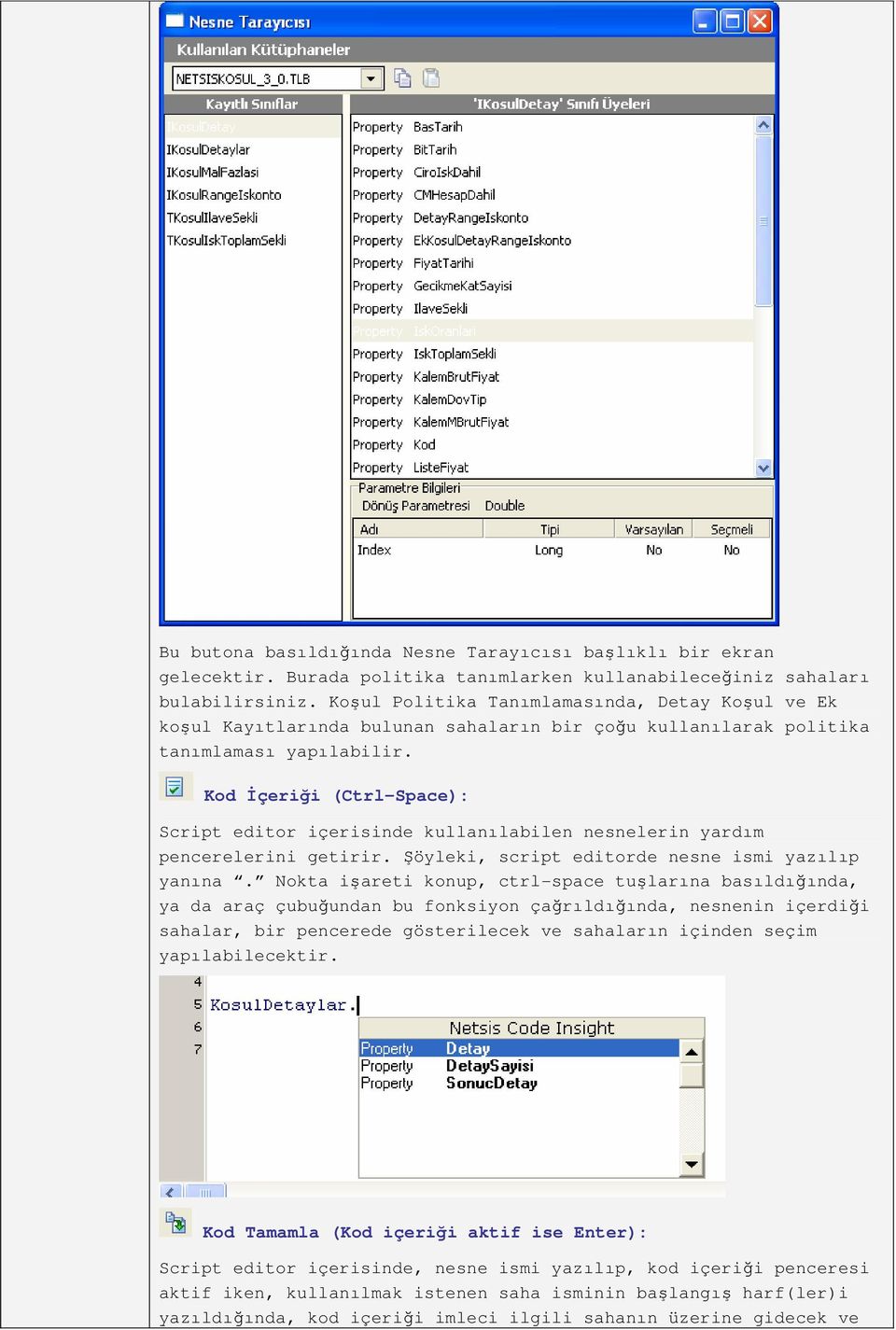 Kod İçeriği (Ctrl-Space): Script editor içerisinde kullanılabilen nesnelerin yardım pencerelerini getirir. Şöyleki, script editorde nesne ismi yazılıp yanına.