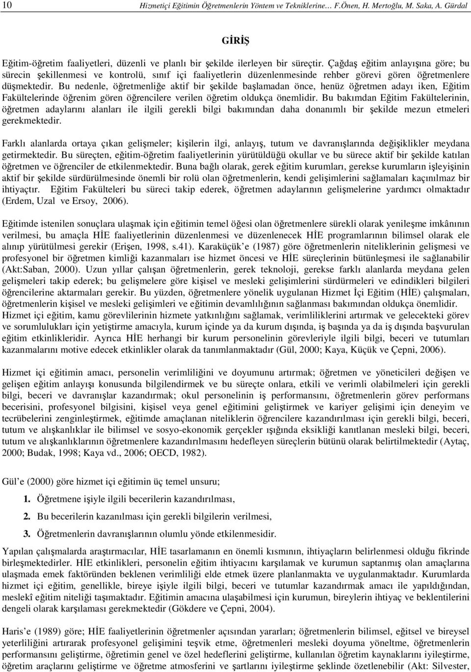 Bu nedenle, öğretmenliğe aktif bir şekilde başlamadan önce, henüz öğretmen adayı iken, Eğitim Fakültelerinde öğrenim gören öğrencilere verilen öğretim oldukça önemlidir.