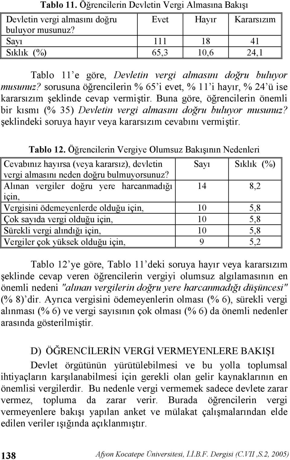 Buna göre, örencilerin önemli bir ksm (% 35) Devletin vergi almas3n3 do+ru buluyor musunuz? eklindeki soruya hayr veya kararszm cevabn vermitir. Tablo 12.