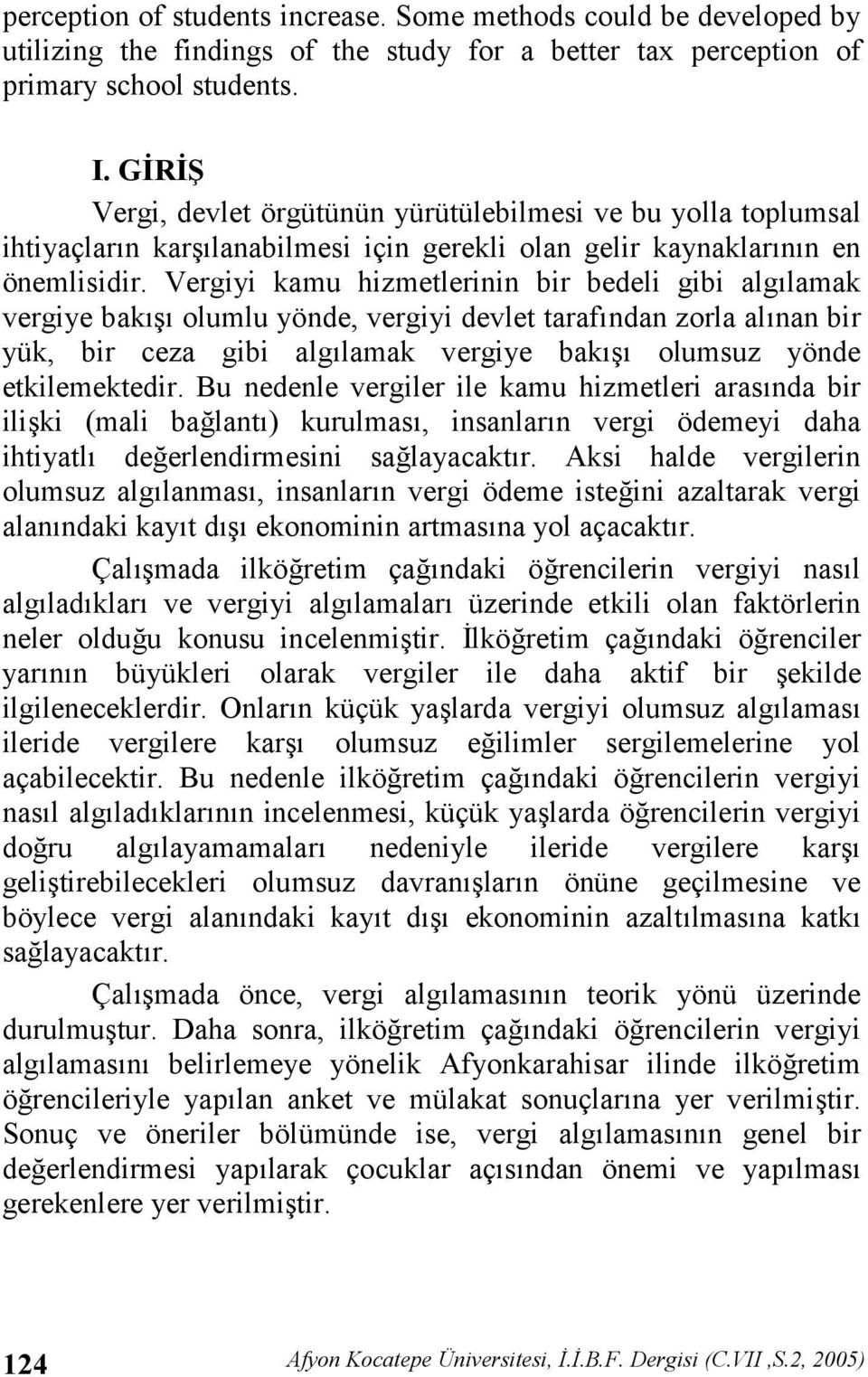 Vergiyi kamu hizmetlerinin bir bedeli gibi alglamak vergiye bak olumlu yönde, vergiyi devlet tarafndan zorla alnan bir yük, bir ceza gibi alglamak vergiye bak olumsuz yönde etkilemektedir.