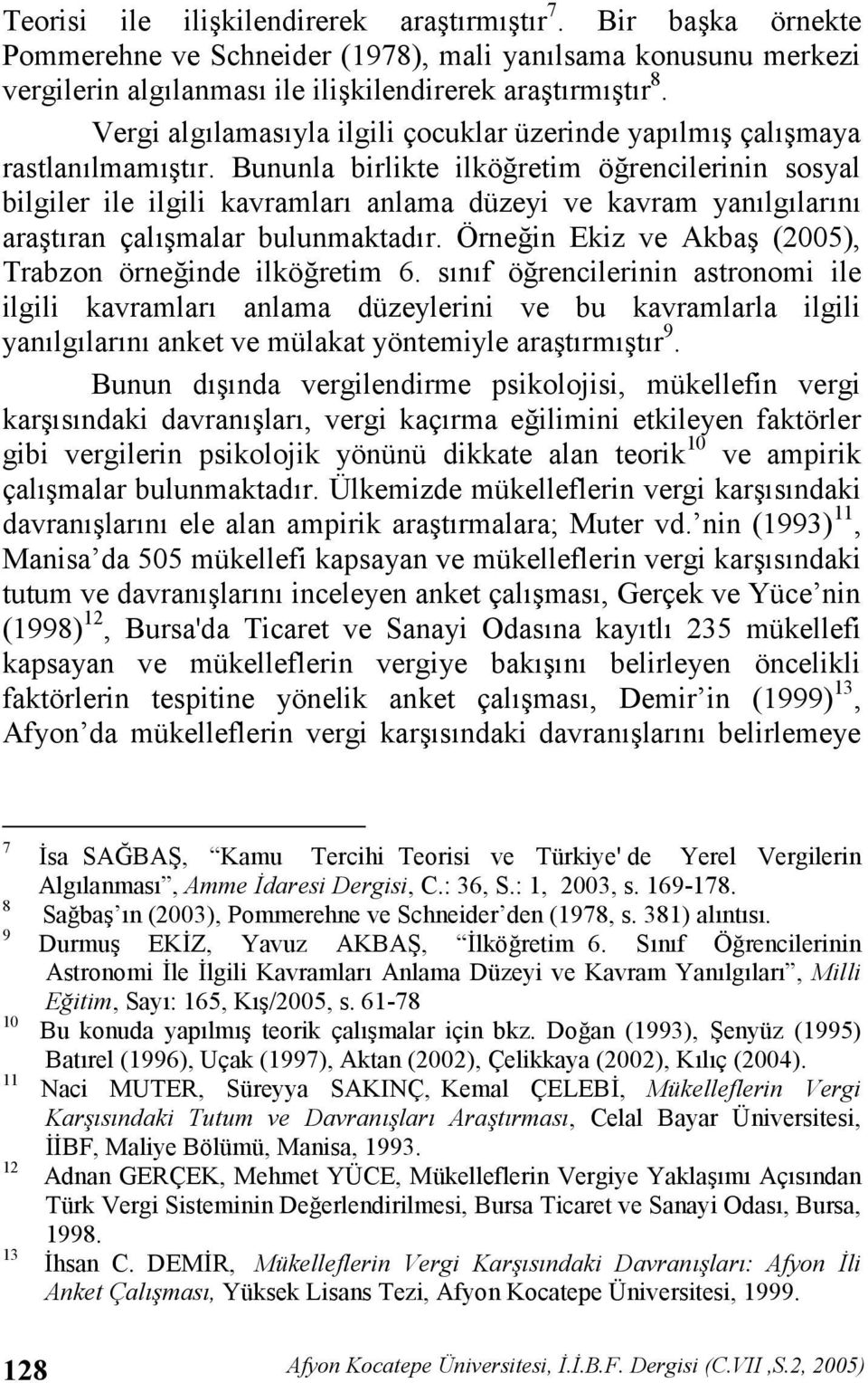 Bununla birlikte ilköretim örencilerinin sosyal bilgiler ile ilgili kavramlar anlama düzeyi ve kavram yanlglarn aratran çalmalar bulunmaktadr. Örnein Ekiz ve Akba (2005), Trabzon örneinde ilköretim 6.