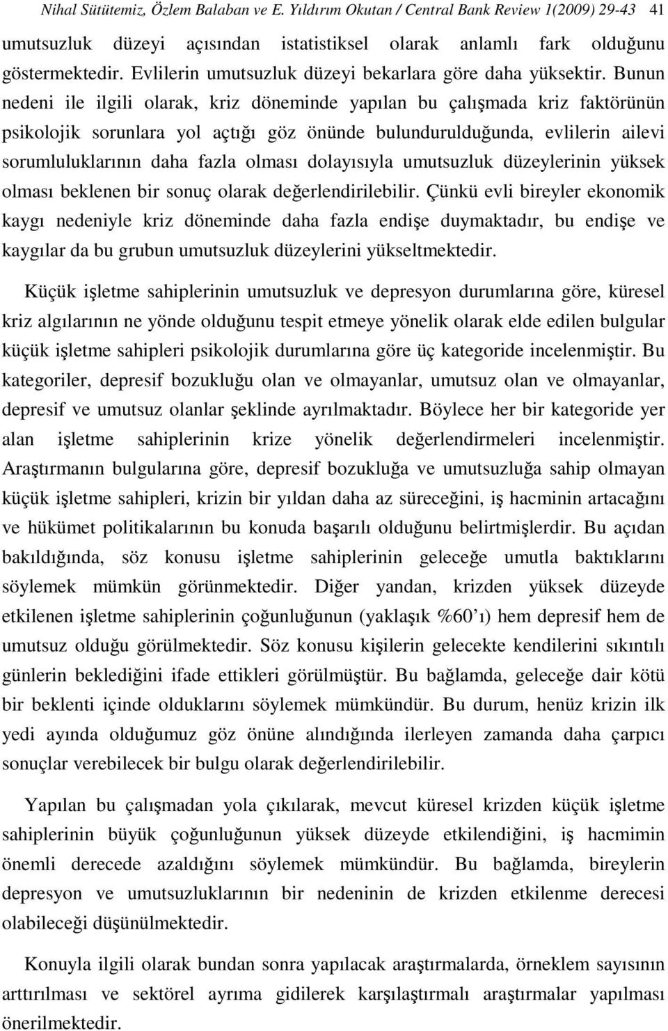 Bunun nedeni ile ilgili olarak, kriz döneminde yapılan bu çalışmada kriz faktörünün psikolojik sorunlara yol açtığı göz önünde bulundurulduğunda, evlilerin ailevi sorumluluklarının daha fazla olması