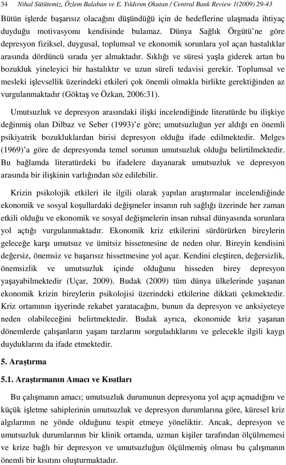 Dünya Sağlık Örgütü ne göre depresyon fiziksel, duygusal, toplumsal ve ekonomik sorunlara yol açan hastalıklar arasında dördüncü sırada yer almaktadır.