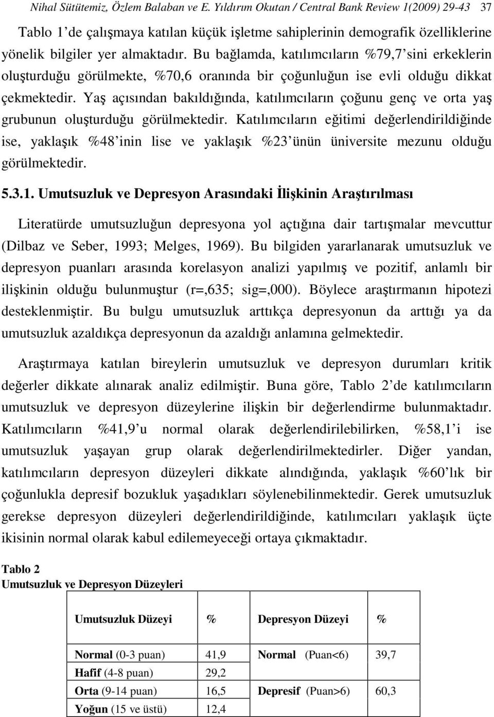 Bu bağlamda, katılımcıların %79,7 sini erkeklerin oluşturduğu görülmekte, %70,6 oranında bir çoğunluğun ise evli olduğu dikkat çekmektedir.