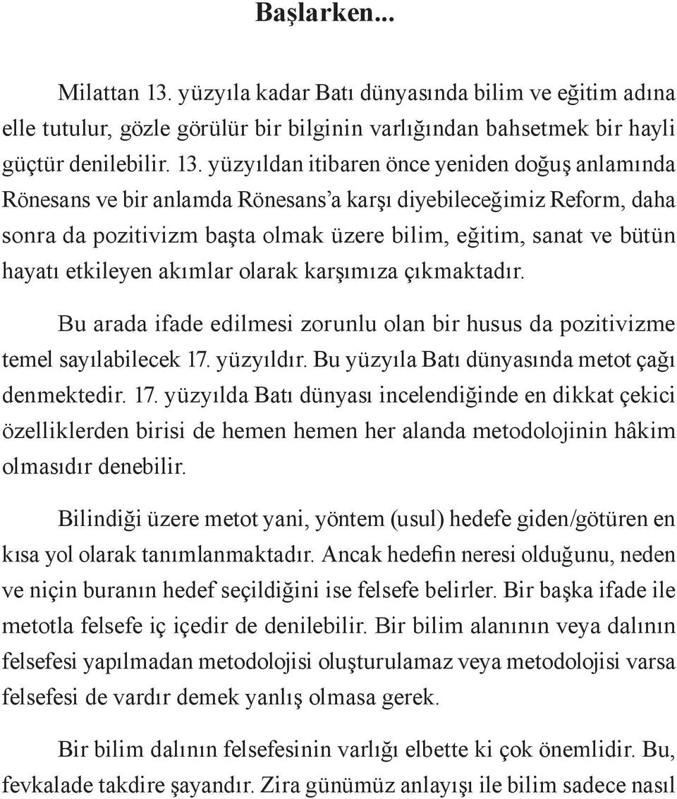 yüzyıldan itibaren önce yeniden doğuş anlamında Rönesans ve bir anlamda Rönesans a karşı diyebileceğimiz Reform, daha sonra da pozitivizm başta olmak üzere bilim, eğitim, sanat ve bütün hayatı