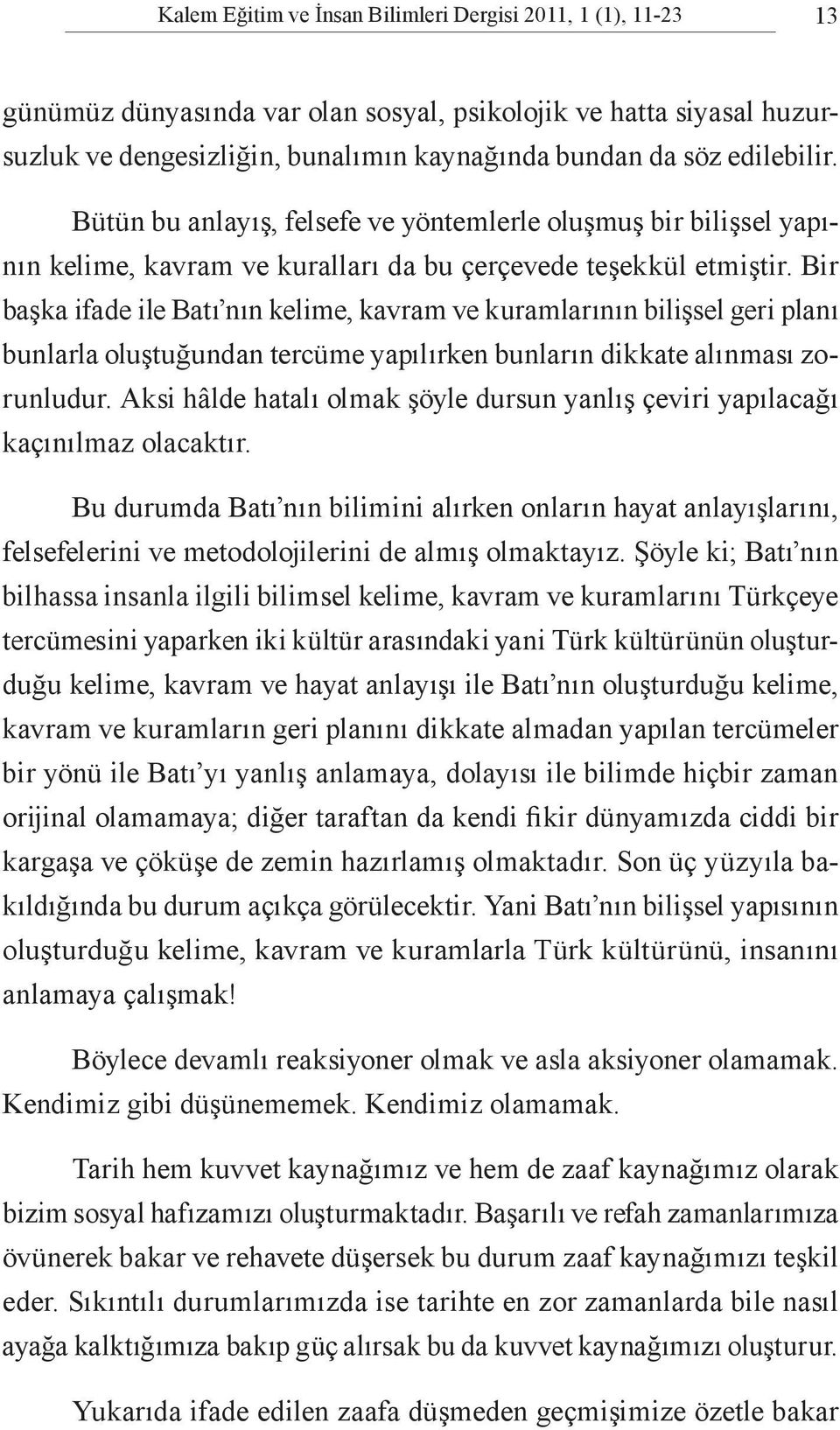 Bir başka ifade ile Batı nın kelime, kavram ve kuramlarının bilişsel geri planı bunlarla oluştuğundan tercüme yapılırken bunların dikkate alınması zorunludur.