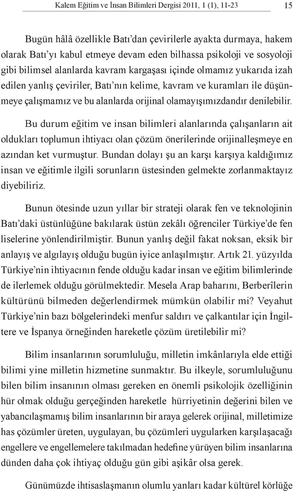 olamayışımızdandır denilebilir. Bu durum eğitim ve insan bilimleri alanlarında çalışanların ait oldukları toplumun ihtiyacı olan çözüm önerilerinde orijinalleşmeye en azından ket vurmuştur.