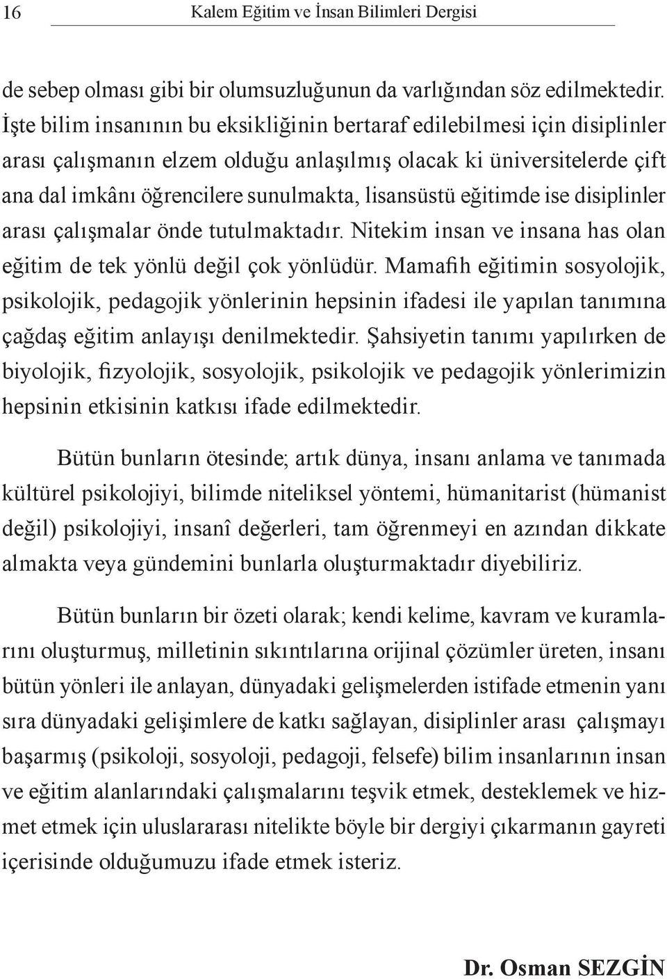 eğitimde ise disiplinler arası çalışmalar önde tutulmaktadır. Nitekim insan ve insana has olan eğitim de tek yönlü değil çok yönlüdür.