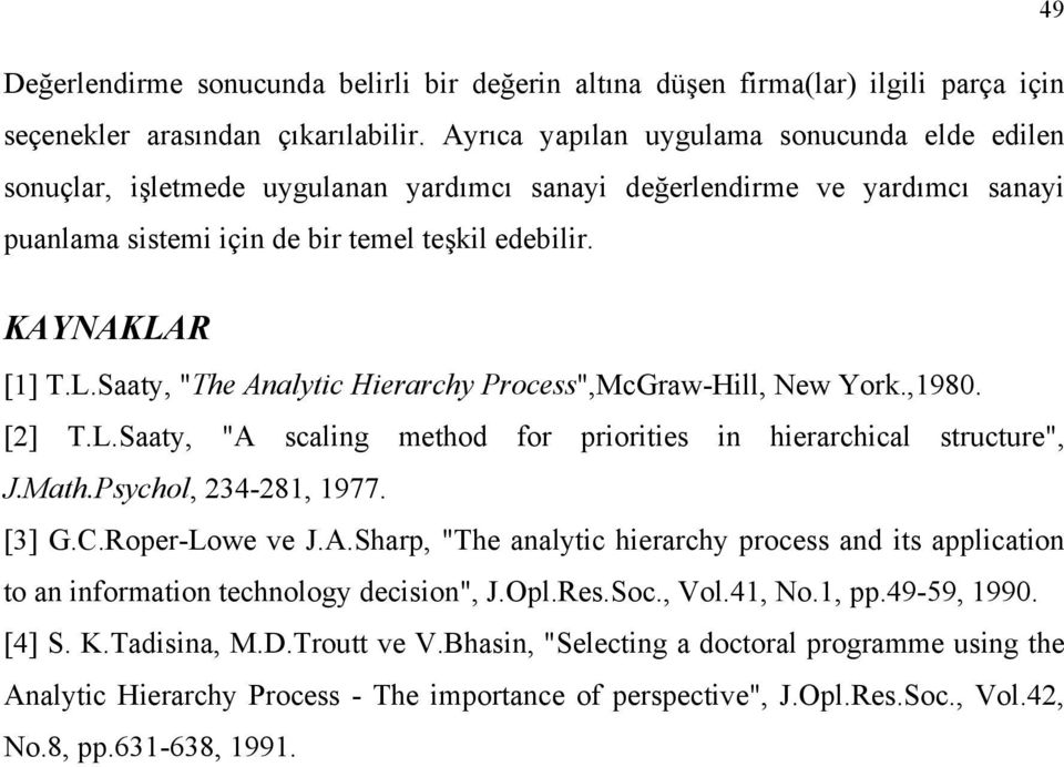 R [1] T.L.Saaty, "The Analytic Hierarchy Process",McGraw-Hill, New York.,1980. [2] T.L.Saaty, "A scaling method for priorities in hierarchical structure", J.Math.Psychol, 234-281, 1977. [3] G.C.