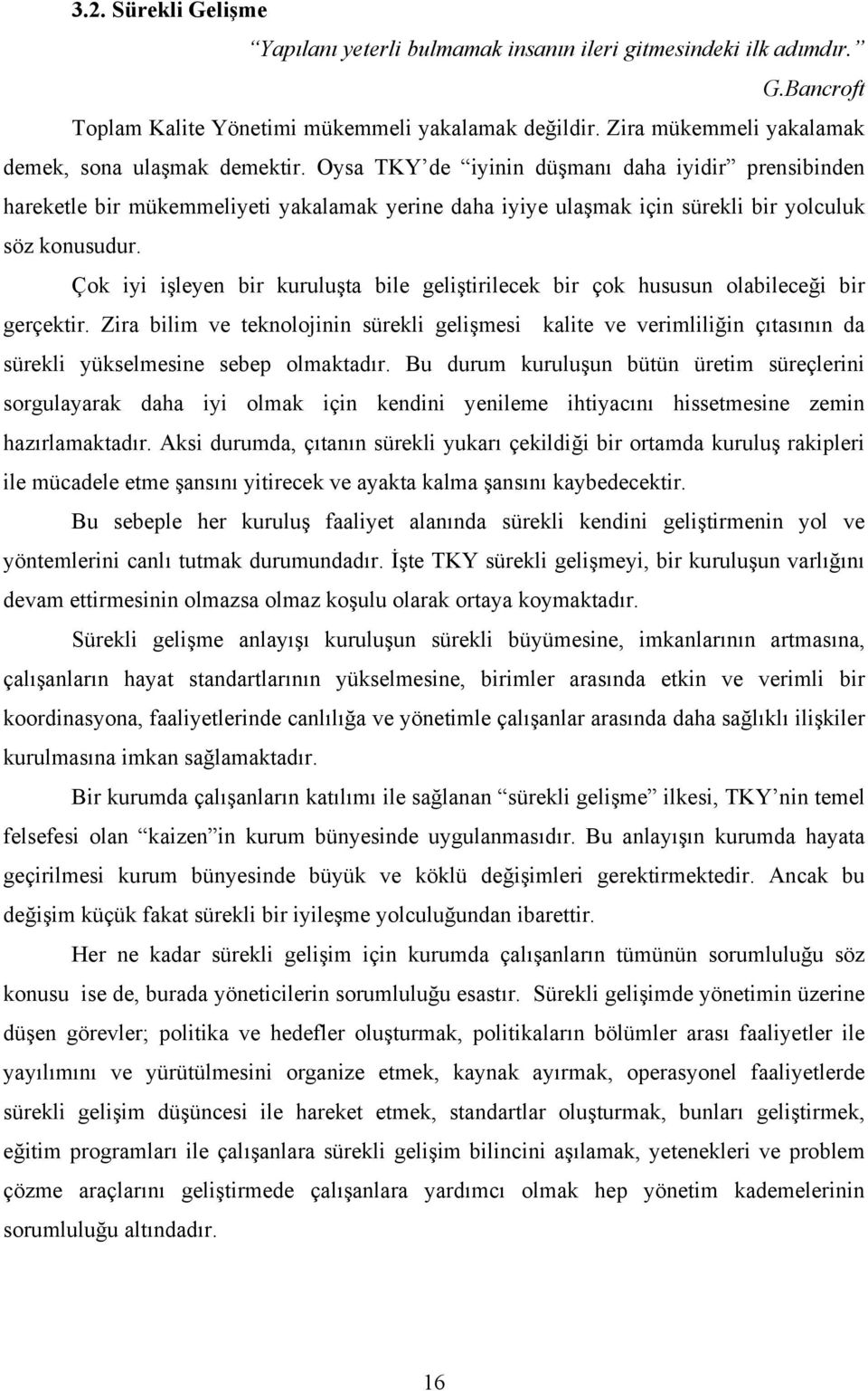 Oysa TKY de iyinin dü manı daha iyidir prensibinden hareketle bir mükemmeliyeti yakalamak yerine daha iyiye ula mak için sürekli bir yolculuk söz konusudur.