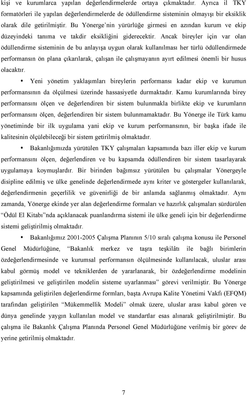 Ancak bireyler için var olan ödüllendirme sisteminin de bu anlayı a uygun olarak kullanılması her türlü ödüllendirmede performansın ön plana çıkarılarak, çalı an ile çalı mayanın ayırt edilmesi