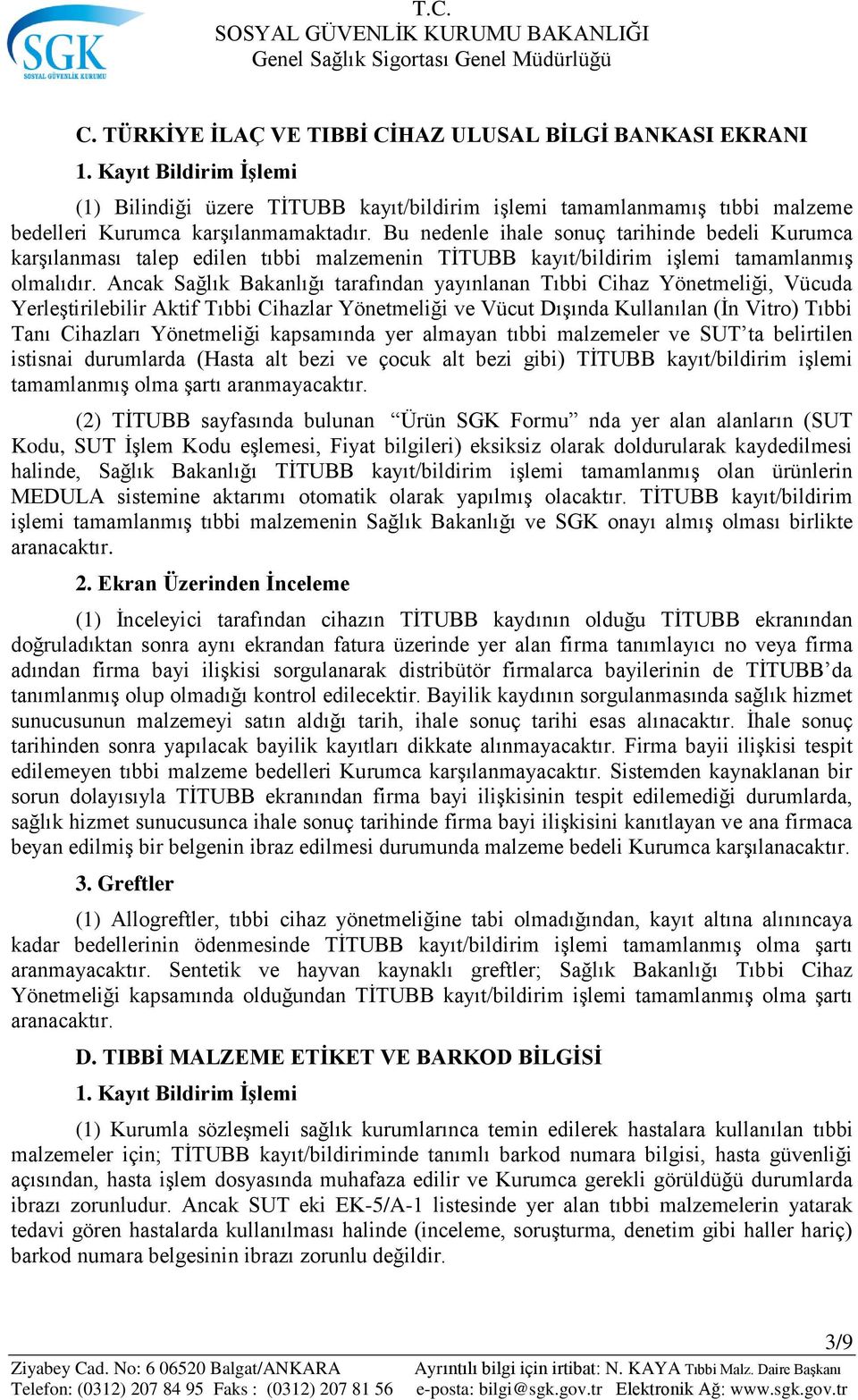 Ancak Sağlık Bakanlığı tarafından yayınlanan Tıbbi Cihaz Yönetmeliği, Vücuda Yerleştirilebilir Aktif Tıbbi Cihazlar Yönetmeliği ve Vücut Dışında Kullanılan (İn Vitro) Tıbbi Tanı Cihazları Yönetmeliği