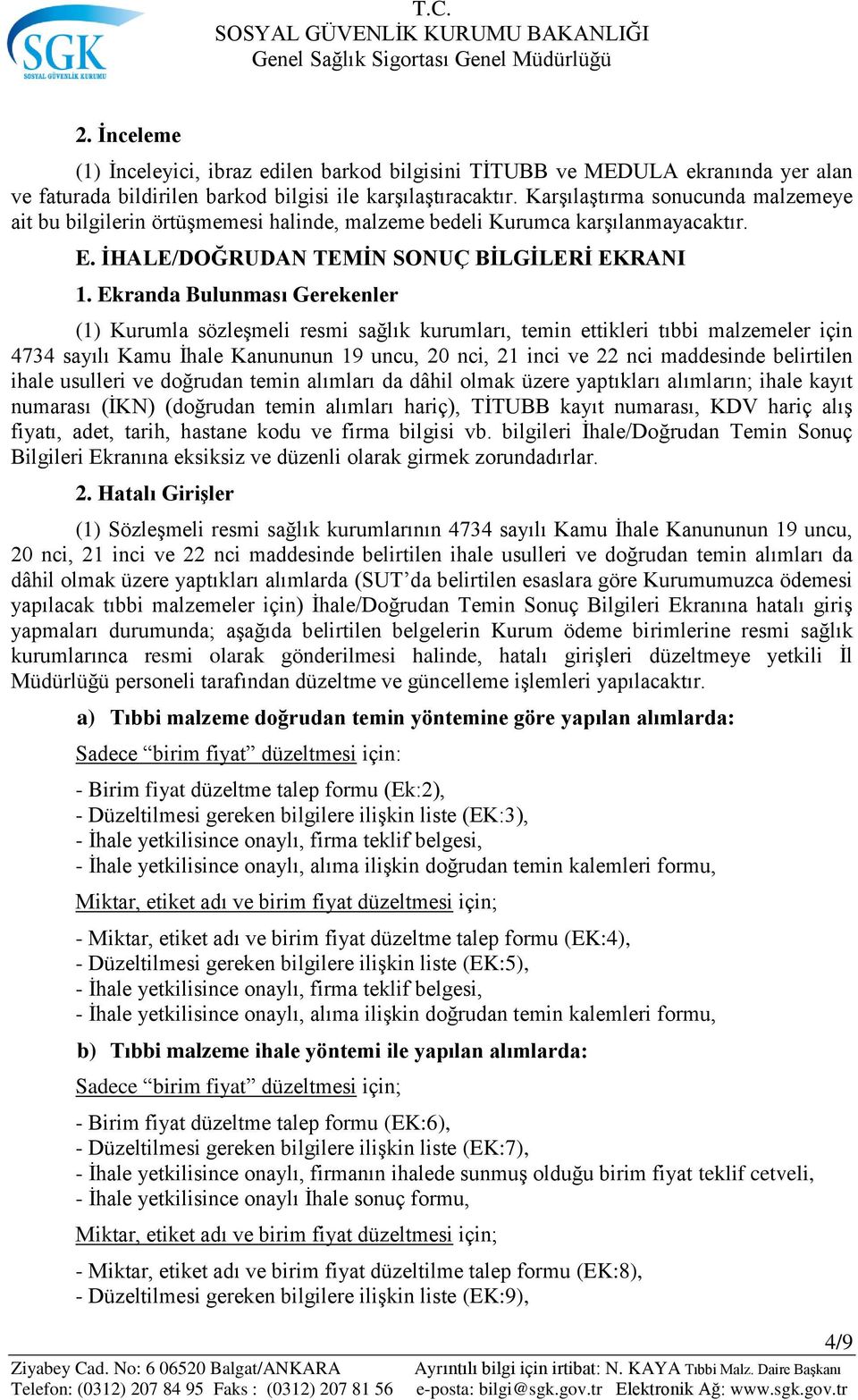 Ekranda Bulunması Gerekenler (1) Kurumla sözleşmeli resmi sağlık kurumları, temin ettikleri tıbbi malzemeler için 4734 sayılı Kamu İhale Kanununun 19 uncu, 20 nci, 21 inci ve 22 nci maddesinde