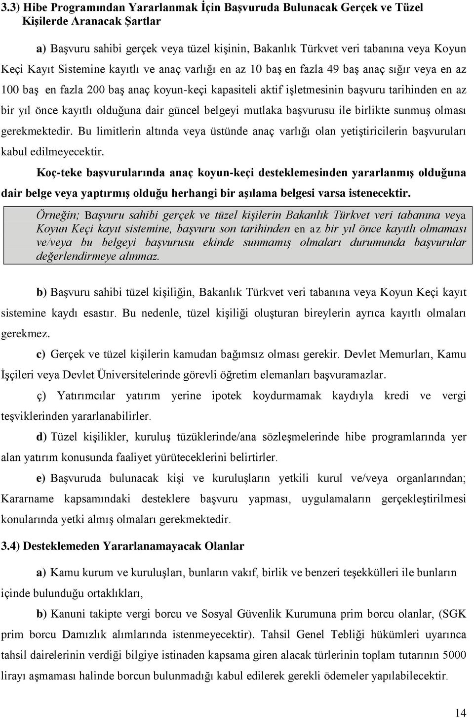 kayıtlı olduğuna dair güncel belgeyi mutlaka başvurusu ile birlikte sunmuş olması gerekmektedir. Bu limitlerin altında veya üstünde anaç varlığı olan yetiştiricilerin başvuruları kabul edilmeyecektir.