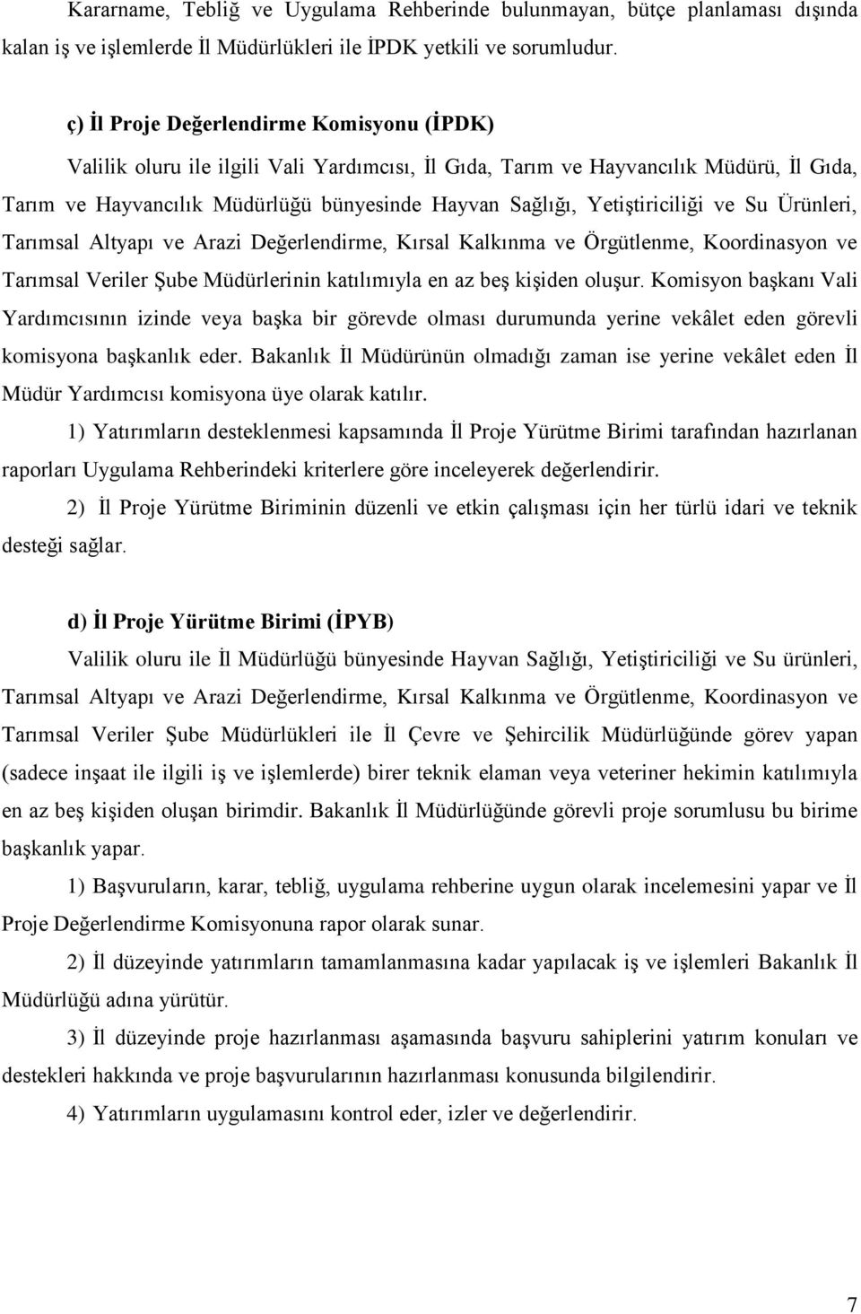 Yetiştiriciliği ve Su Ürünleri, Tarımsal Altyapı ve Arazi Değerlendirme, Kırsal Kalkınma ve Örgütlenme, Koordinasyon ve Tarımsal Veriler Şube Müdürlerinin katılımıyla en az beş kişiden oluşur.