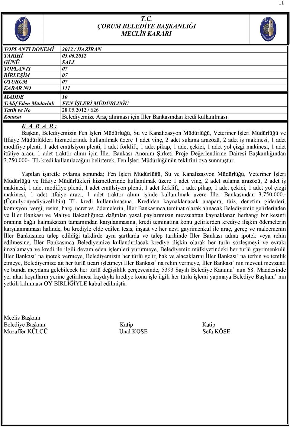 iş makinesi, 1 adet modifiye plenti, 1 adet emülsiyon plenti, 1 adet forklift, 1 adet pikap, 1 adet çekici, 1 adet yol çizgi makinesi, 1 adet itfaiye aracı, 1 adet traktör alımı için İller Bankası