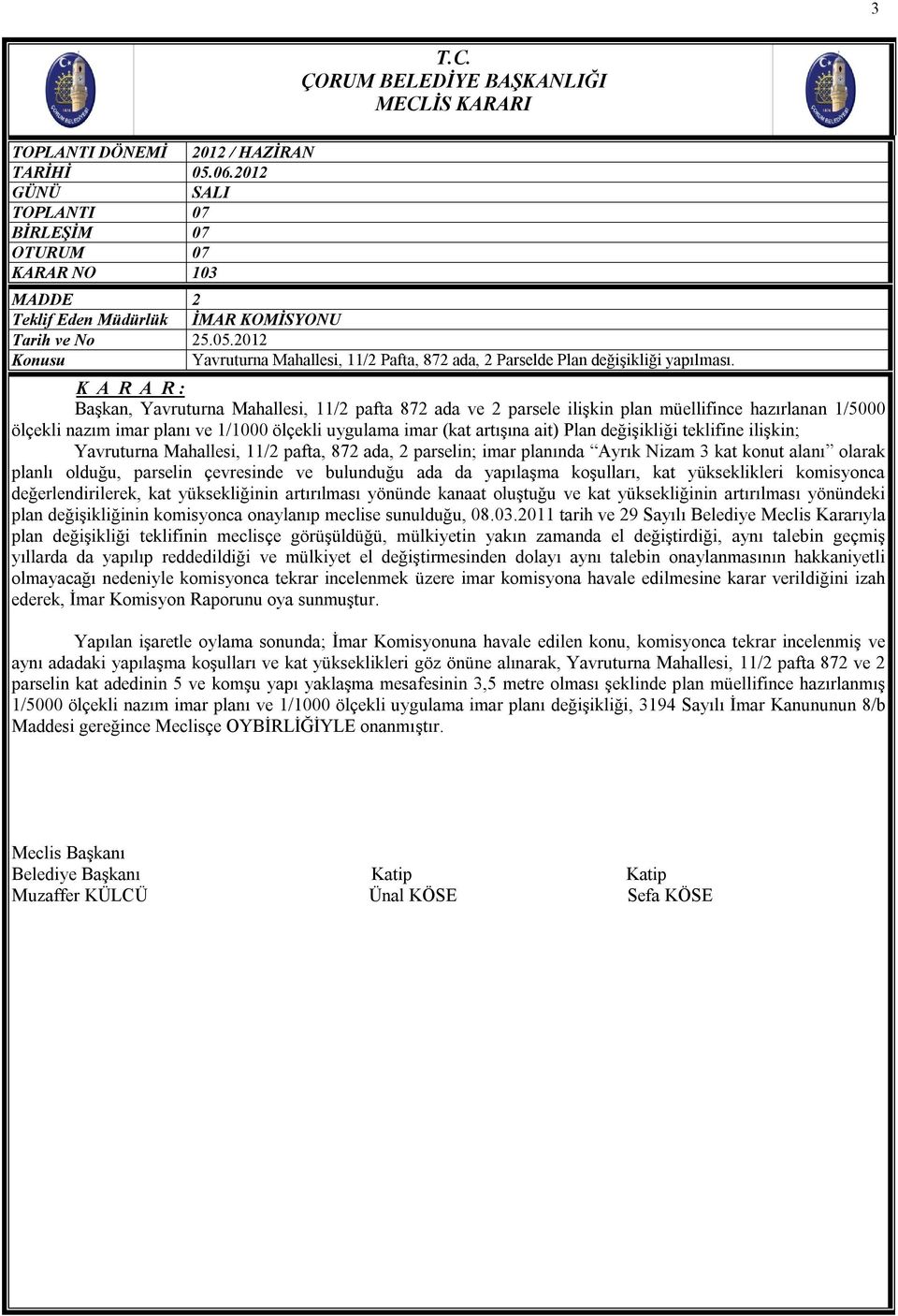 teklifine ilişkin; Yavruturna Mahallesi, 11/2 pafta, 872 ada, 2 parselin; imar planında Ayrık Nizam 3 kat konut alanı olarak planlı olduğu, parselin çevresinde ve bulunduğu ada da yapılaşma