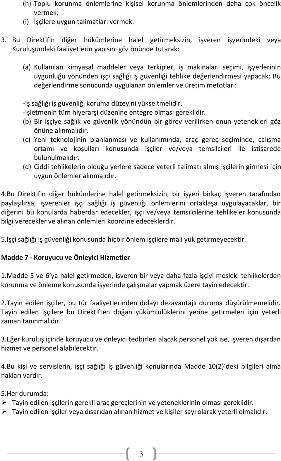 seçimi, işyerlerinin uygunluğu yönünden işçi sağlığı iş güvenliği tehlike değerlendirmesi yapacak; Bu değerlendirme sonucunda uygulanan önlemler ve üretim metotları: -İş sağlığı iş güvenliği koruma