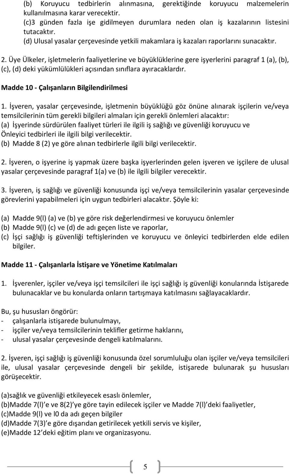 Üye Ülkeler, işletmelerin faaliyetlerine ve büyüklüklerine gere işyerlerini paragraf 1 (a), (b), (c), (d) deki yükümlülükleri açısından sınıflara ayıracaklardır.