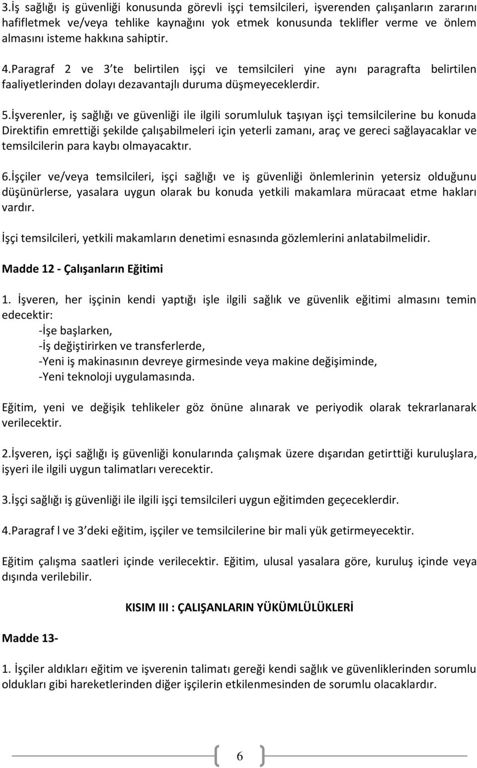 İşverenler, iş sağlığı ve güvenliği ile ilgili sorumluluk taşıyan işçi temsilcilerine bu konuda Direktifin emrettiği şekilde çalışabilmeleri için yeterli zamanı, araç ve gereci sağlayacaklar ve