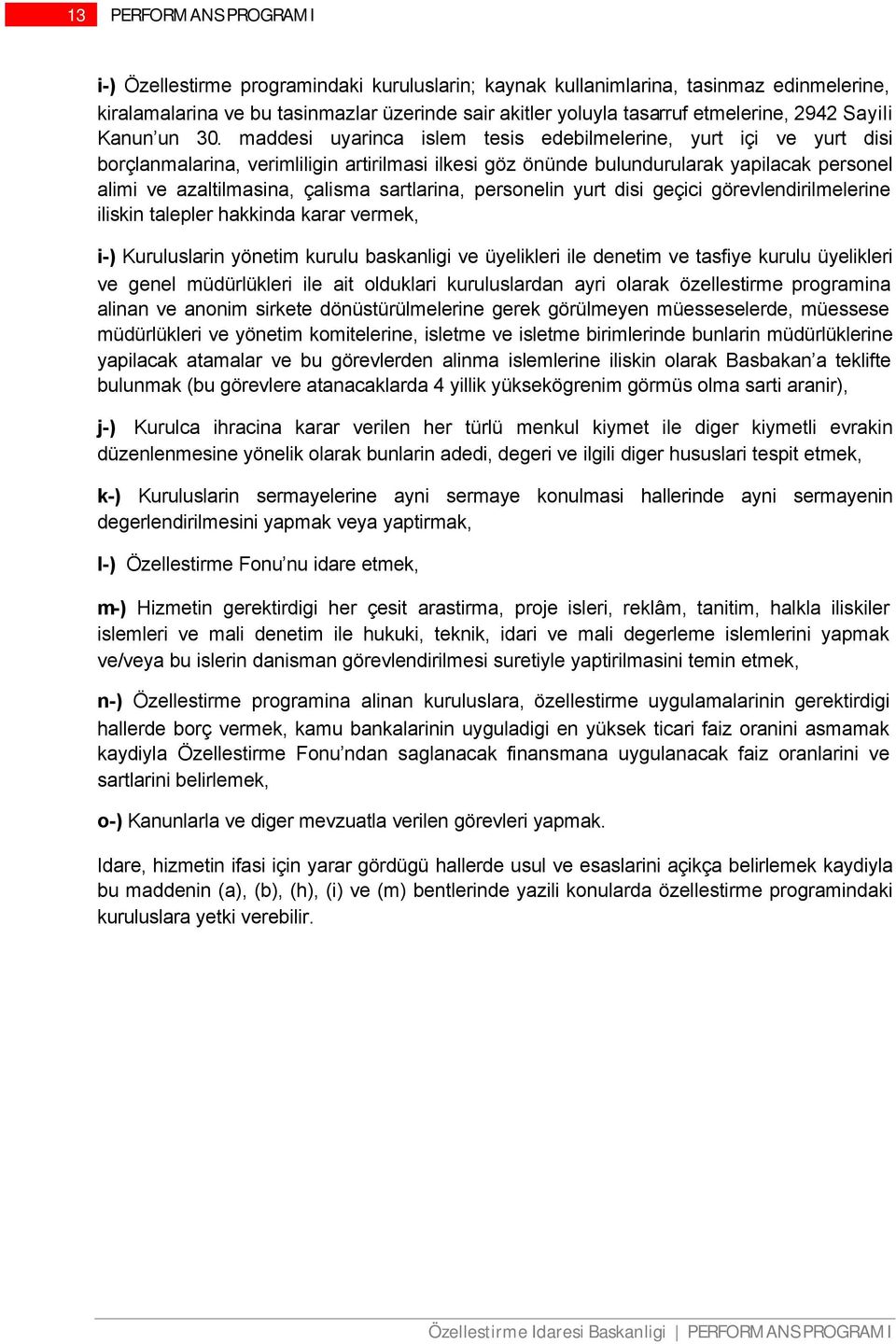 maddesi uyarinca islem tesis edebilmelerine, yurt içi ve yurt disi borçlanmalarina, verimliligin artirilmasi ilkesi göz önünde bulundurularak yapilacak personel alimi ve azaltilmasina, çalisma