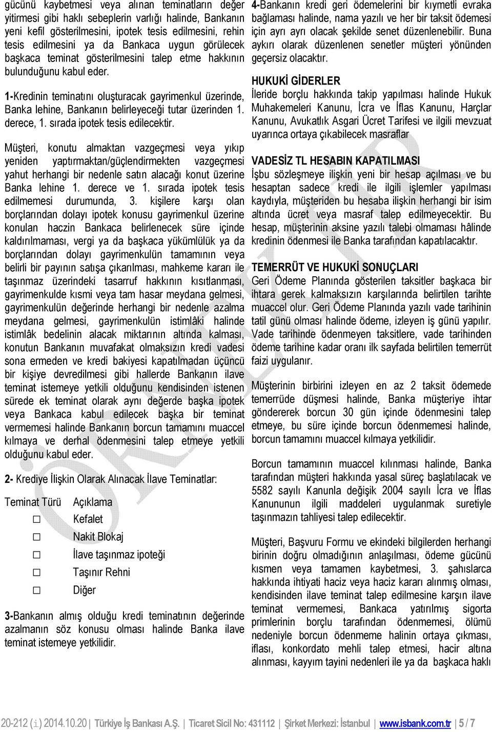 1-Kredinin teminatını oluşturacak gayrimenkul üzerinde, Banka lehine, Bankanın belirleyeceği tutar üzerinden 1. derece, 1. sırada ipotek tesis edilecektir.