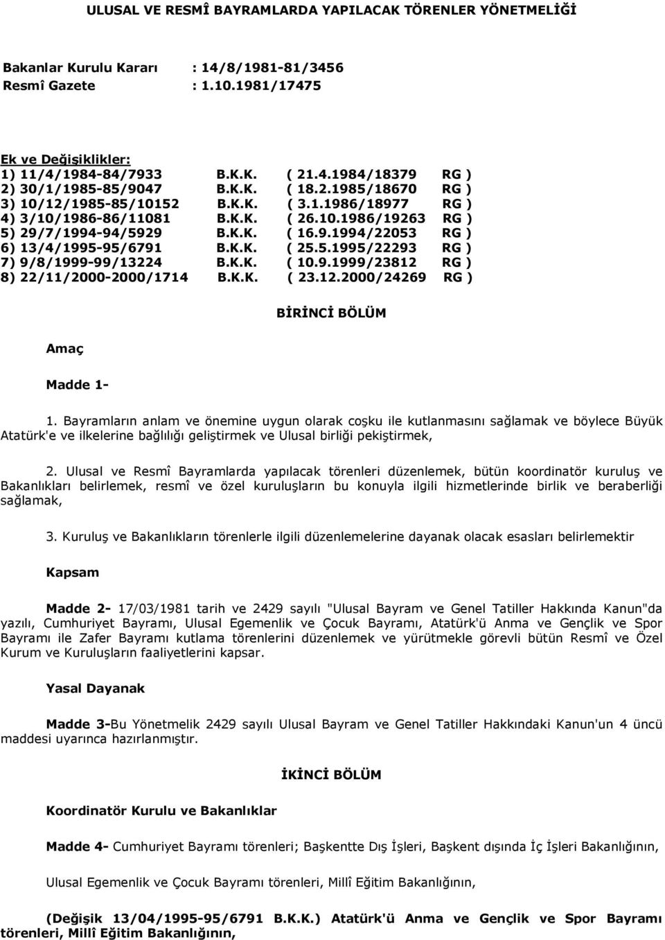 K.K. ( 25.5.1995/22293 RG ) 7) 9/8/1999-99/13224 B.K.K. ( 10.9.1999/23812 RG ) 8) 22/11/2000-2000/1714 B.K.K. ( 23.12.2000/24269 RG ) BĐRĐNCĐ BÖLÜM Amaç Madde 1-1.