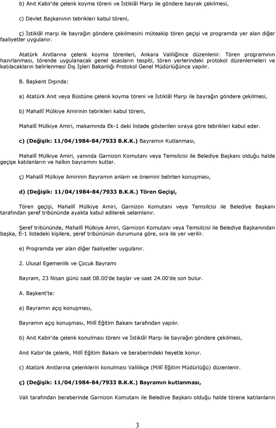 Tören programının hazırlanması, törende uygulanacak genel esasların tespiti, tören yerlerindeki protokol düzenlemeleri ve katılacakların belirlenmesi Dış Đşleri Bakanlığı Protokol Genel Müdürlüğünce