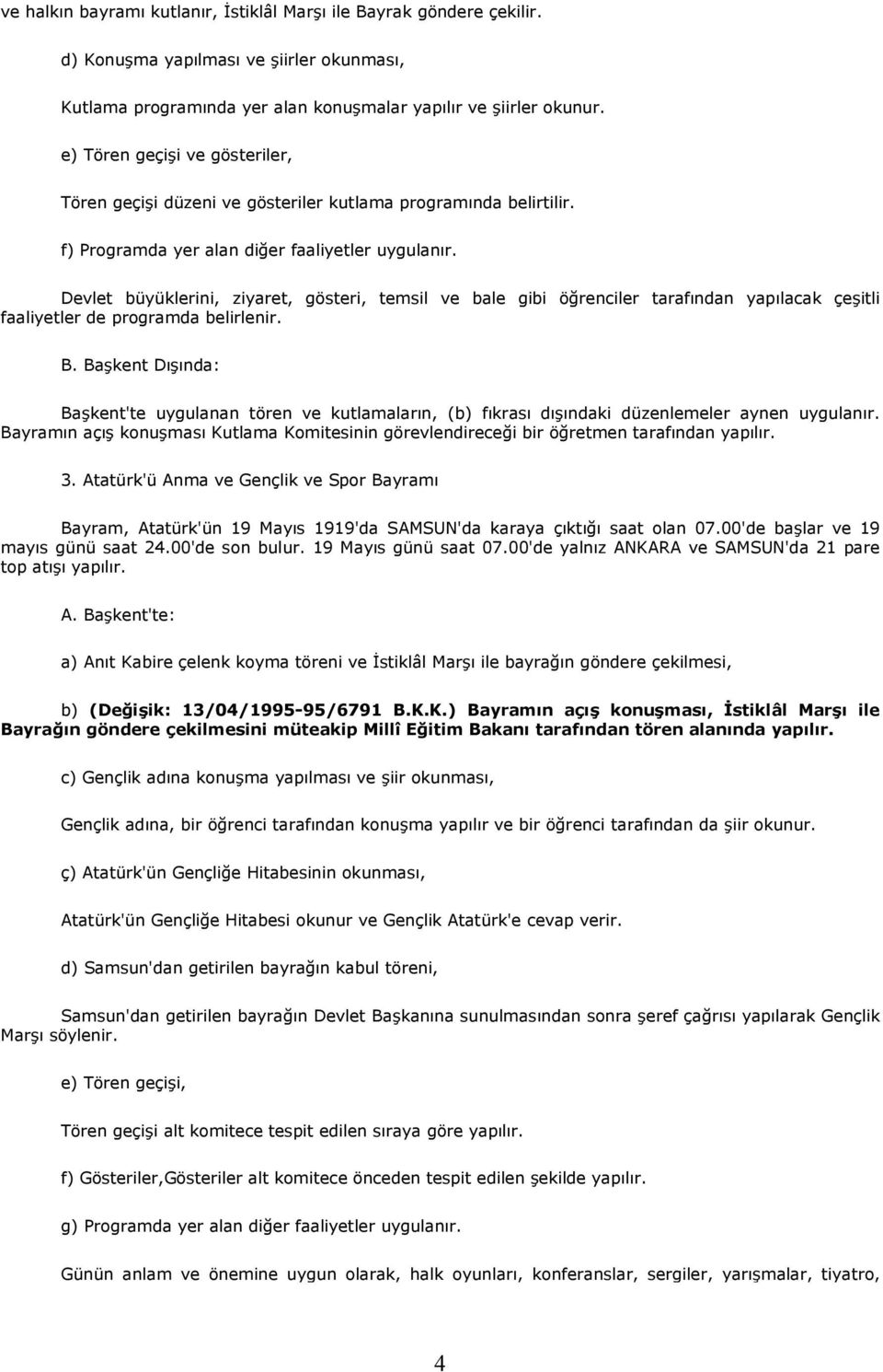 Devlet büyüklerini, ziyaret, gösteri, temsil ve bale gibi öğrenciler tarafından yapılacak çeşitli faaliyetler de programda belirlenir. B.