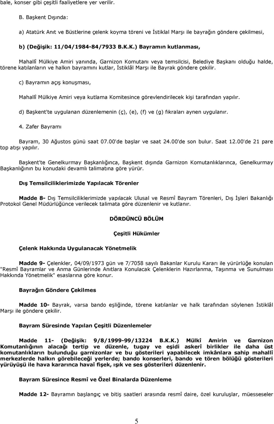 K.) Bayramın kutlanması, Mahallî Mülkiye Amiri yanında, Garnizon Komutanı veya temsilcisi, Belediye Başkanı olduğu halde, törene katılanların ve halkın bayramını kutlar, Đstiklâl Marşı ile Bayrak