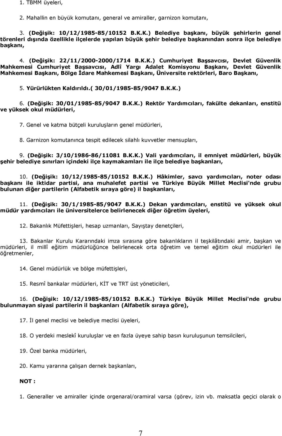 Cumhuriyet Başsavcısı, Devlet Güvenlik Mahkemesi Cumhuriyet Başsavcısı, Adlî Yargı Adalet Komisyonu Başkanı, Devlet Güvenlik Mahkemesi Başkanı, Bölge Đdare Mahkemesi Başkanı, Üniversite rektörleri,