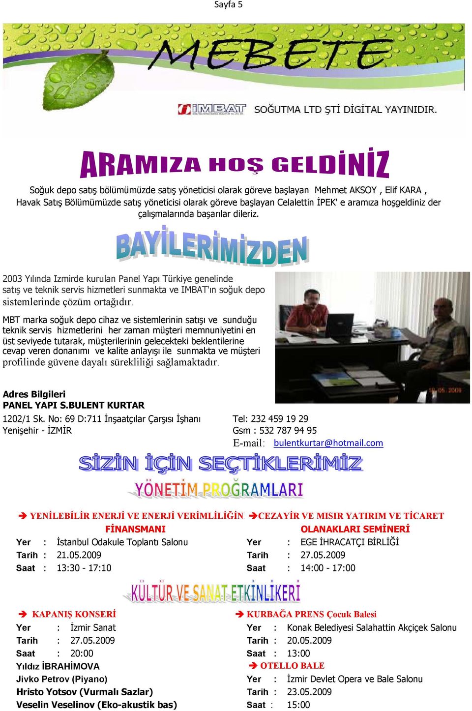 2003 Yılında Đzmirde kurulan Panel Yapı Türkiye genelinde satış ve teknik servis hizmetleri sunmakta ve ĐMBAT'ın soğuk depo sistemlerinde çözüm ortağıdır.