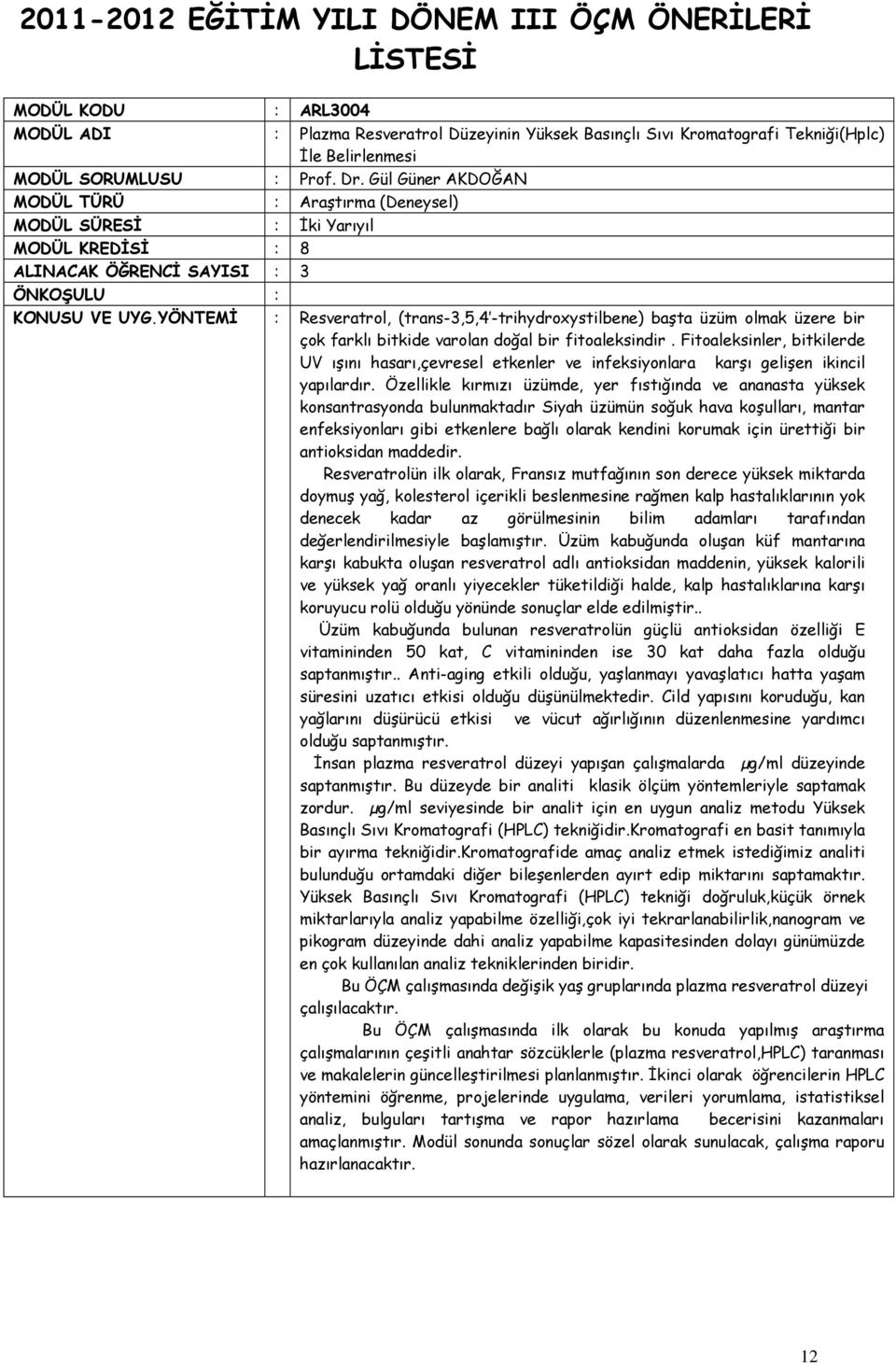 YÖNTEMİ : Resveratrol, (trans-3,5,4 -trihydroxystilbene) başta üzüm olmak üzere bir çok farklı bitkide varolan doğal bir fitoaleksindir.