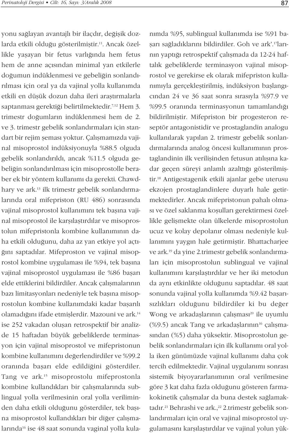 düflük dozun daha ileri araflt rmalarla saptanmas gerekti i belirtilmektedir. 7,12 Hem 3. trimestr do umlar n indüklenmesi hem de 2. ve 3.