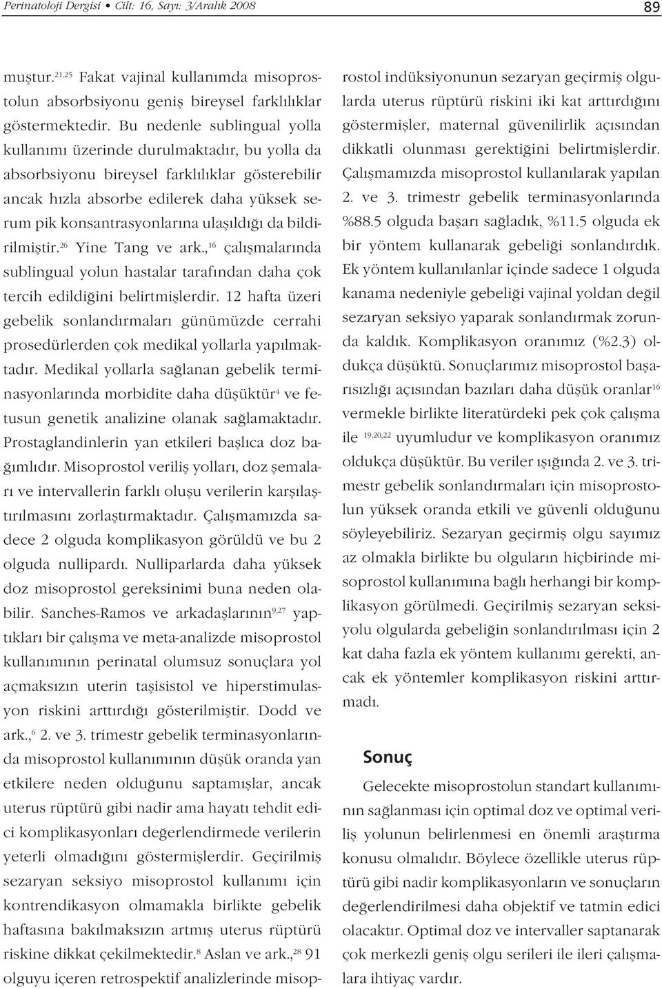 ld da bildirilmifltir. 26 Yine Tang ve ark., 16 çal flmalar nda sublingual yolun hastalar taraf ndan daha çok tercih edildi ini belirtmifllerdir.