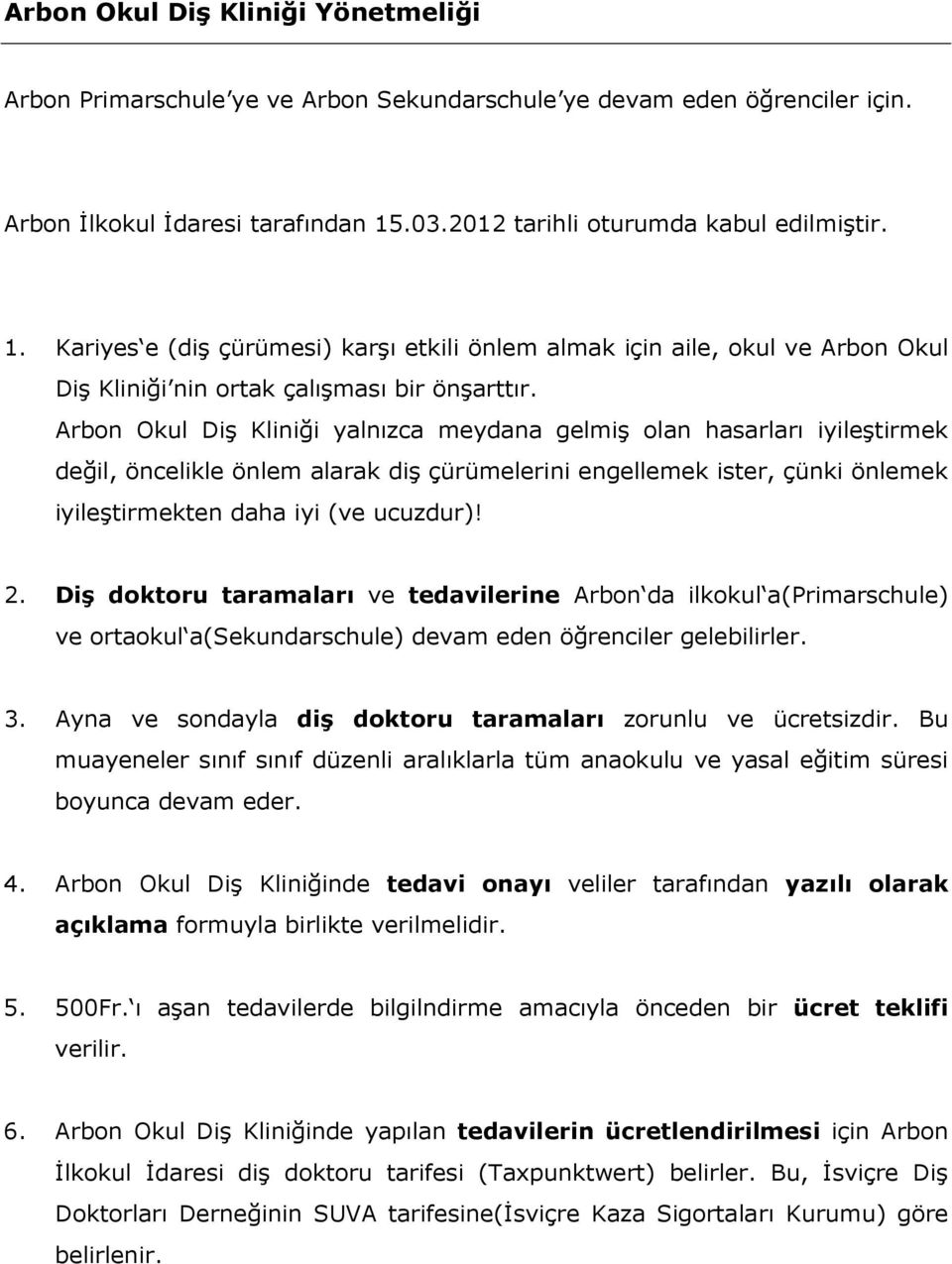 Arbon Okul Diş Kliniği yalnızca meydana gelmiş olan hasarları iyileştirmek değil, öncelikle önlem alarak diş çürümelerini engellemek ister, çünki önlemek iyileştirmekten daha iyi (ve ucuzdur)! 2.