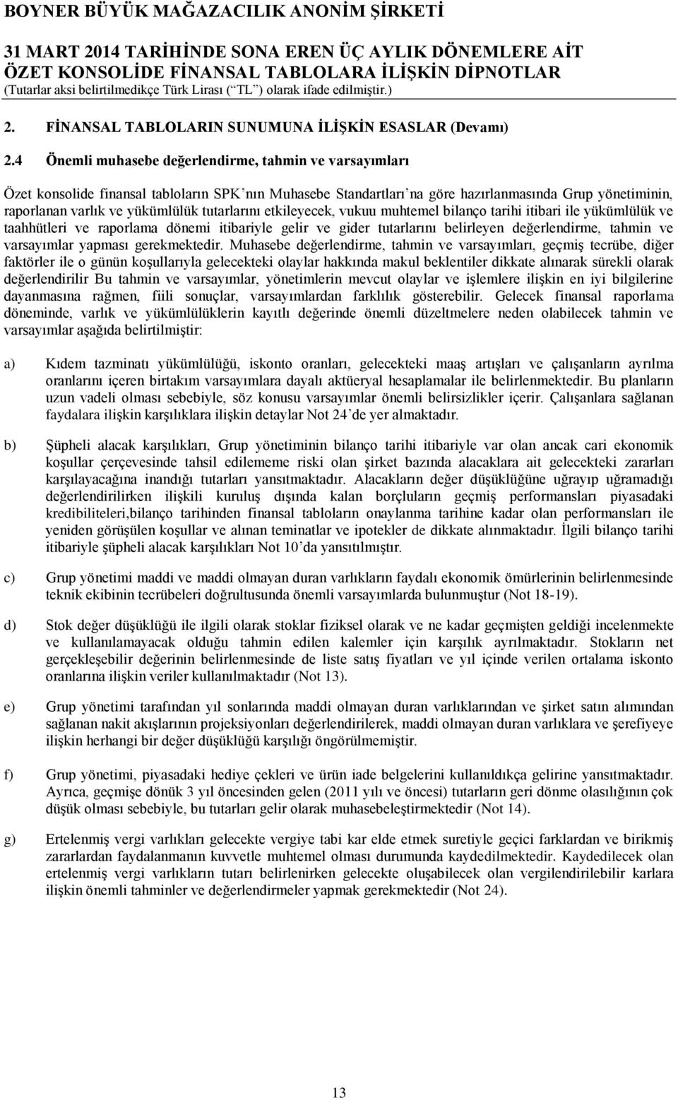 tutarlarını etkileyecek, vukuu muhtemel bilanço tarihi itibari ile yükümlülük ve taahhütleri ve raporlama dönemi itibariyle gelir ve gider tutarlarını belirleyen değerlendirme, tahmin ve varsayımlar