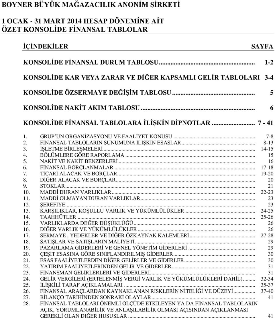 GRUP UN ORGANİZASYONU VE FAALİYET KONUSU... 7-8 2. FİNANSAL TABLOLARIN SUNUMUNA İLİŞKİN ESASLAR... 8-13 3. İŞLETME BİRLEŞMELERİ... 14-15 4. BÖLÜMLERE GÖRE RAPORLAMA... 15 5. NAKİT VE NAKİT BENZERLERİ.