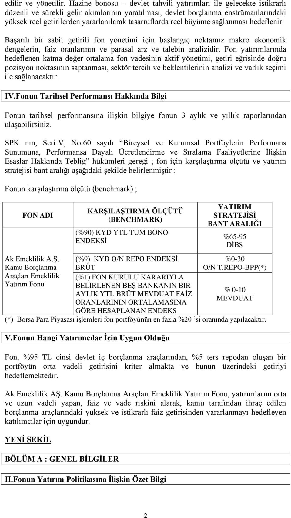 tasarruflarda reel büyüme sağlanması hedeflenir. Başarılı bir sabit getirili fon yönetimi için başlangıç noktamız makro ekonomik dengelerin, faiz oranlarının ve parasal arz ve talebin analizidir.