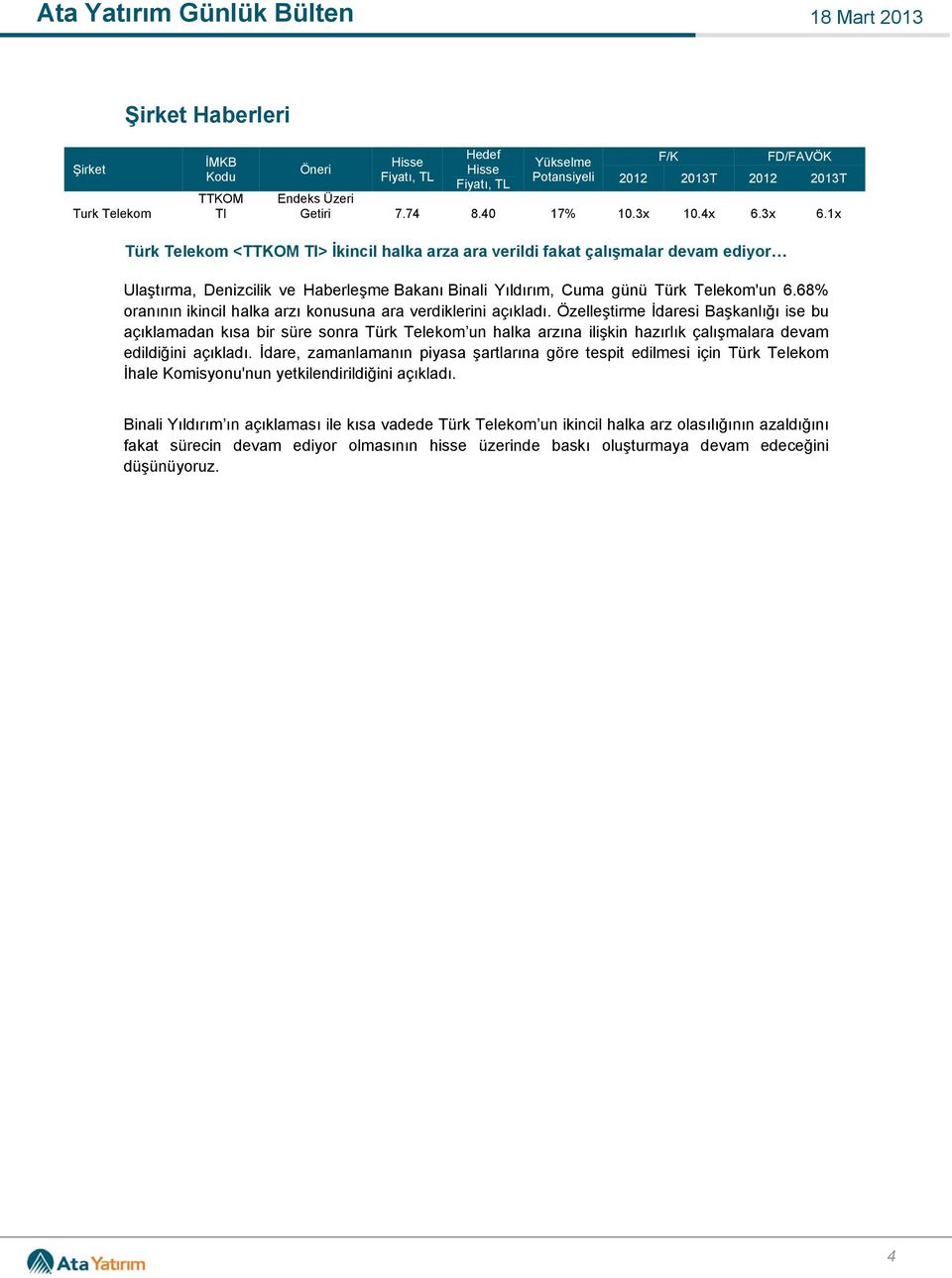 1x Türk Telekom <TTKOM TI> İkincil halka arza ara verildi fakat çalışmalar devam ediyor Ulaştırma, Denizcilik ve Haberleşme Bakanı Binali Yıldırım, Cuma günü Türk Telekom'un 6.