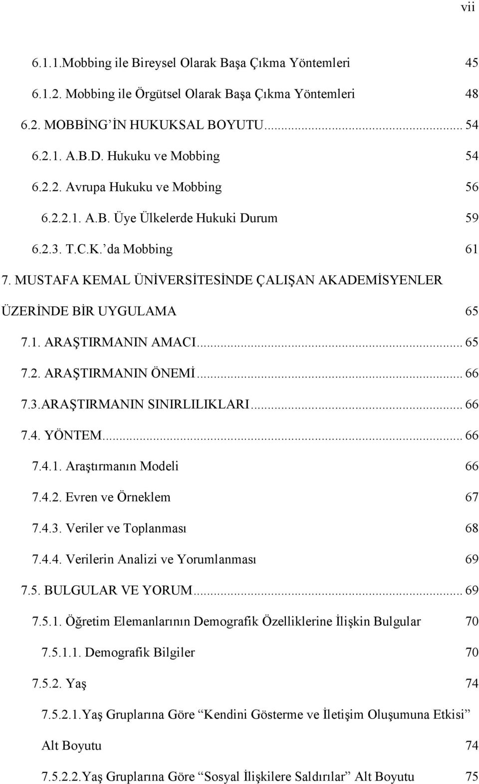 .. 66 7.3.ARAŞTIRMANIN SINIRLILIKLARI... 66 7.4. YÖNTEM... 66 7.4.1. Araştırmanın Modeli 66 7.4.2. Evren ve Örneklem 67 7.4.3. Veriler ve Toplanması 68 7.4.4. Verilerin Analizi ve Yorumlanması 69 7.5.