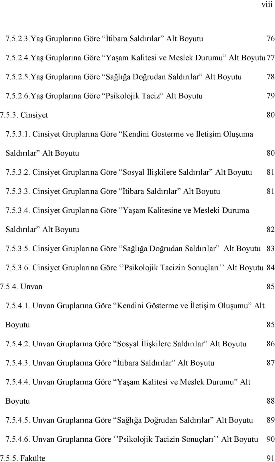 5.3.3. Cinsiyet Gruplarına Göre Đtibara Saldırılar Alt Boyutu 81 7.5.3.4. Cinsiyet Gruplarına Göre Yaşam Kalitesine ve Mesleki Duruma Saldırılar Alt Boyutu 82 7.5.3.5. Cinsiyet Gruplarına Göre Sağlığa Doğrudan Saldırılar Alt Boyutu 83 7.